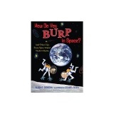 How Do You Burp in Space?: And Other Tips Every Space Tourist Needs to Know