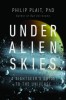 Under Alien Skies: Sightseer&#039;s Guide to Universe, Philip Plait, Carte in Engleza, Astronomie, Calatorie Spatiala, Explorare Extraterestra