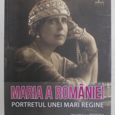 MARIA A ROMANIEI - PORTRETUL UNEI MARI REGINE de NARCIS DORIN ION , VOLUMUL II , 2018