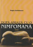 EUGEN SERBANESCU - DUPA-AMIAZA CU O NIMFOMANA ( DEDICATIE SI AUTOGRAF ) ( 2003 )