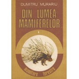 Dumitru Murariu - Din lumea mamiferelor I - mamifere terestre - 138285