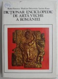 Dictionar enciclopedic de arta veche a Romaniei - Radu Florescu, Hadrian Daicoviciu, Lucian Rosu