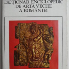 Dictionar enciclopedic de arta veche a Romaniei - Radu Florescu, Hadrian Daicoviciu, Lucian Rosu