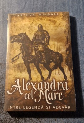 Alexandru cel Mare intre legenda si adevar Arthur Weigall foto