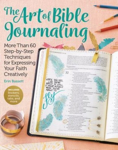 The Art of Bible Journaling: More Than 60 Step-By-Step Techniques for Expressing Your Faith Creatively