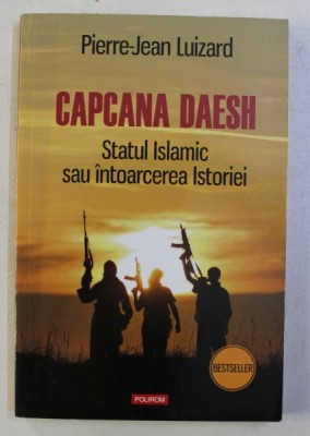 CAPCANA DAESH - STATUL ISLAMIC SAU INTOARCEREA ISTORIEI de PIERRE - JEAN LUIZARD , 2016 foto