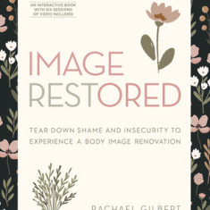 Image Restored - Includes Six-Session Video Series: Tear Down Shame and Insecurity to Experience a Body Image Renovation