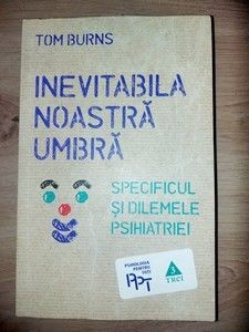 Inevitabila noastra umbra Specificul și dilemele psihiatriei,- Tom Burns foto