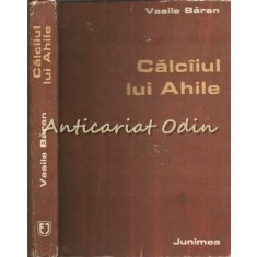 Calciiul Lui Ahile - Vasile Baran - Tiraj: 2500 Exemplare