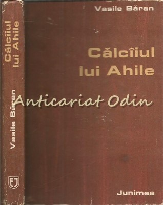 Calciiul Lui Ahile - Vasile Baran - Tiraj: 2500 Exemplare foto