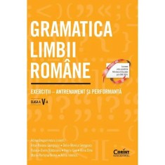 Gramatica limbii romane. Exercitii clasa a V-a. Antrenament si performanta, A. Dragomirescu (coord.), I R Georgescu, D Georgescu, R Raducanu, I Gae, A