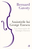 Amintirile lui George Enescu / Les Souvenirs de Georges Enesco - Editura Curtea Veche