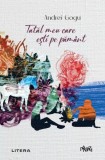 Tatăl meu care ești pe păm&acirc;nt - Paperback brosat - Andrei Gogu - Litera