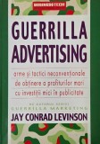 Guerilla Advertising. Arme si tactici neconventionale de obtinere a profiturilor mari cu investitii mici in publicitate - Jay Conrad Levinson