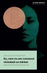 Eu, care nu am cunoscut niciodata un barbat ? Jacqueline Harpman foto