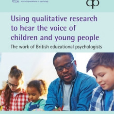 Using qualitative research to hear the voice of children and young people: The work of British educational psychologists