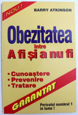 OBEZITATEA INTRE A FI SI NU A FI - CUNOASTERE, PREVENIRE, TRATARE de BARRY ATKINSON, 2001 foto