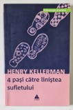 4 PASI CATRE LINISTEA SUFLETULUI - O CALE SIMPLA SI EFICIENTA DE INLATURARE A SIMPTOMELOR PSIHICE de HENRY KELLERMAN , 2008