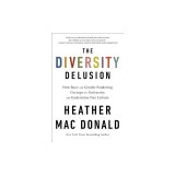 The Diversity Delusion: How Race and Gender Pandering Corrupt the University and Undermine Our Culture