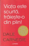 Dale Carnegie - Viata este scurta, traieste-o din plin!