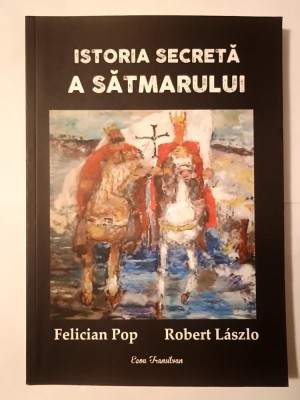 Felician Pop; Robert Laszlo - Istoria secretă a Sătmarului foto