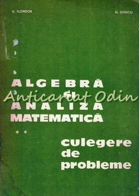 Algebra Si Analiza Matematica. Culegere De Probleme II - D. Flondor foto