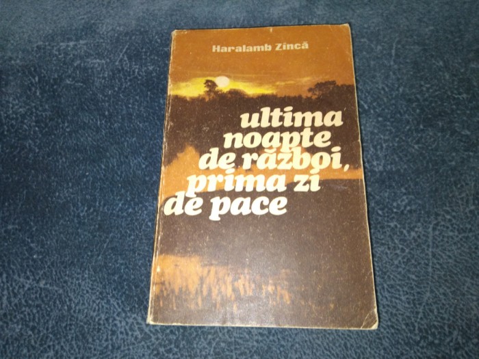 HARALAMB ZINCA - ULTIMA NOAPTE DE RAZBOI PRIMA ZI DE PACE