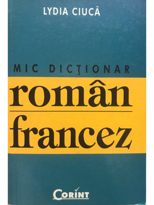 Lydia Ciuca - Mic dicționar rom&acirc;n-francez (editia 2004)