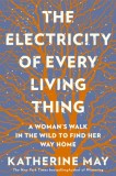 The Electricity of Every Living Thing: A Woman&#039;s Walk in the Wild to Find Her Way Home
