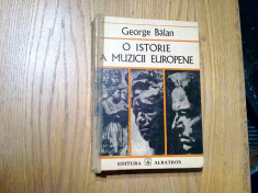 O ISTORIE A MUZICII EUROPENE - George Balan - Editura Albatros, 1975, 455 p. foto