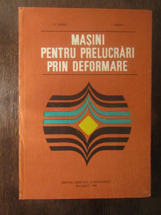 MASINI PENTRU PRELUCRARI PRIN DEFORMARE-V.TABARA,I.TUREAC