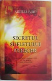 Secretul sufletului pereche. Manifesta-ti iubirea vietii cu ajutorul legii atractiei &ndash; Arielle Ford