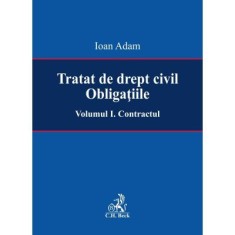 Tratat de drept civil. Obligatiile. Volumul I. Contractul - Ioan Adam