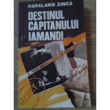 DESTINUL CAPITANULUI IAMANDI. PE URMELE AGENTULUI B-39-HARALAMB ZINCA-230890