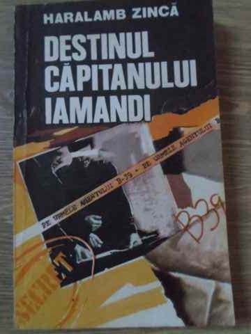 DESTINUL CAPITANULUI IAMANDI. PE URMELE AGENTULUI B-39-HARALAMB ZINCA-230890