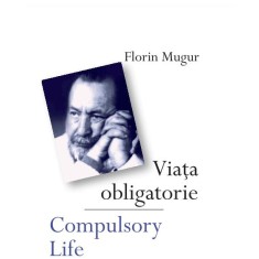 Viata obligatorie/Compulsory Life &ndash; Florin Mugur (editie bilingva romana-engleza)