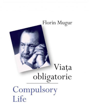 Viata obligatorie/Compulsory Life &amp;ndash; Florin Mugur (editie bilingva romana-engleza) foto