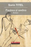 Pasarea si umbra roman Sorin Titel paperback brosat beletristica fictiune