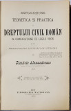 EXPLICATIUNE TEORETICA SI PRACTICA A DREPTULUI CIVIL ROMAN IN COMPARATIUNE CU LEGILE VECHI SI CU PRINCIPATELE LEGISLATIUNII STRAINE de DIMITRIE ALEXAN