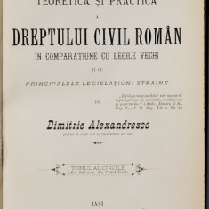 EXPLICATIUNE TEORETICA SI PRACTICA A DREPTULUI CIVIL ROMAN IN COMPARATIUNE CU LEGILE VECHI SI CU PRINCIPATELE LEGISLATIUNII STRAINE de DIMITRIE ALEXAN