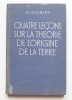 Quatre lecons sur la theorie de l&#039;origine de la terre / O. Schmidt