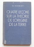 Quatre lecons sur la theorie de l&#039;origine de la terre / O. Schmidt