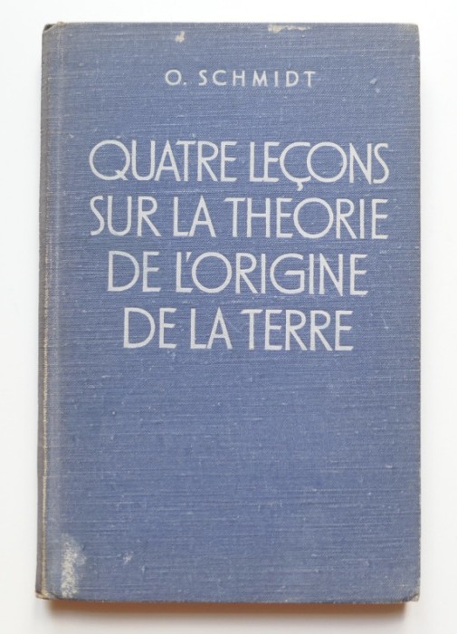 Quatre lecons sur la theorie de l&#039;origine de la terre / O. Schmidt