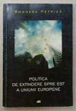 POLITICA DE EXTINDERE SPRE EST A UNIUNII EUROPENE de BOGDANA PETRICA , 2006