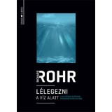 L&eacute;legezni a v&iacute;z alatt - A 12 l&eacute;p&eacute;ses fel&eacute;p&uuml;l&eacute;si programok spiritualit&aacute;sa - Richard Rohr