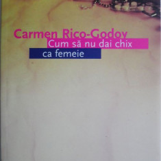 Cum sa nu dai chix ca femeie – Carmen Rico-Godoy