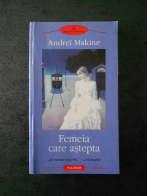 ANDREI MAKINE - FEMEIA CARE ASTEPTA (Biblioteca Polirom) foto