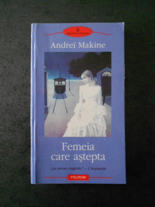 ANDREI MAKINE - FEMEIA CARE ASTEPTA (Biblioteca Polirom)