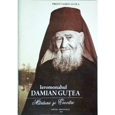 Vasile Gutea - Ieromonahul Damian Gutea. Marturii si evocari