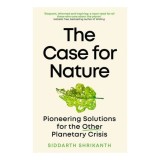 Case For Nature: Pioneering Solutions For The Other Planetary Crisis